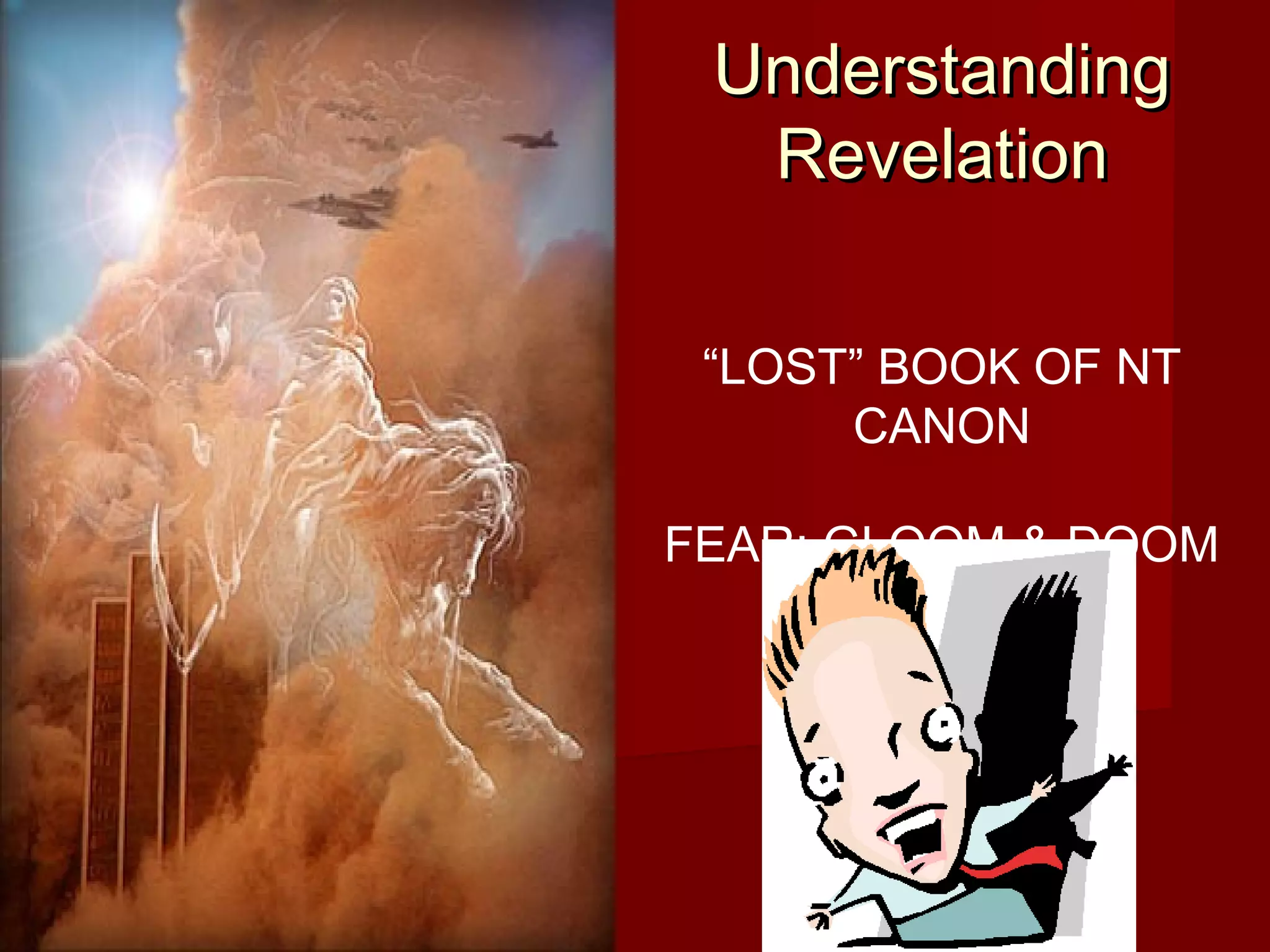 UnderstandingUnderstanding
RevelationRevelation
“LOST” BOOK OF NT
CANON
FEAR; GLOOM & DOOM
 