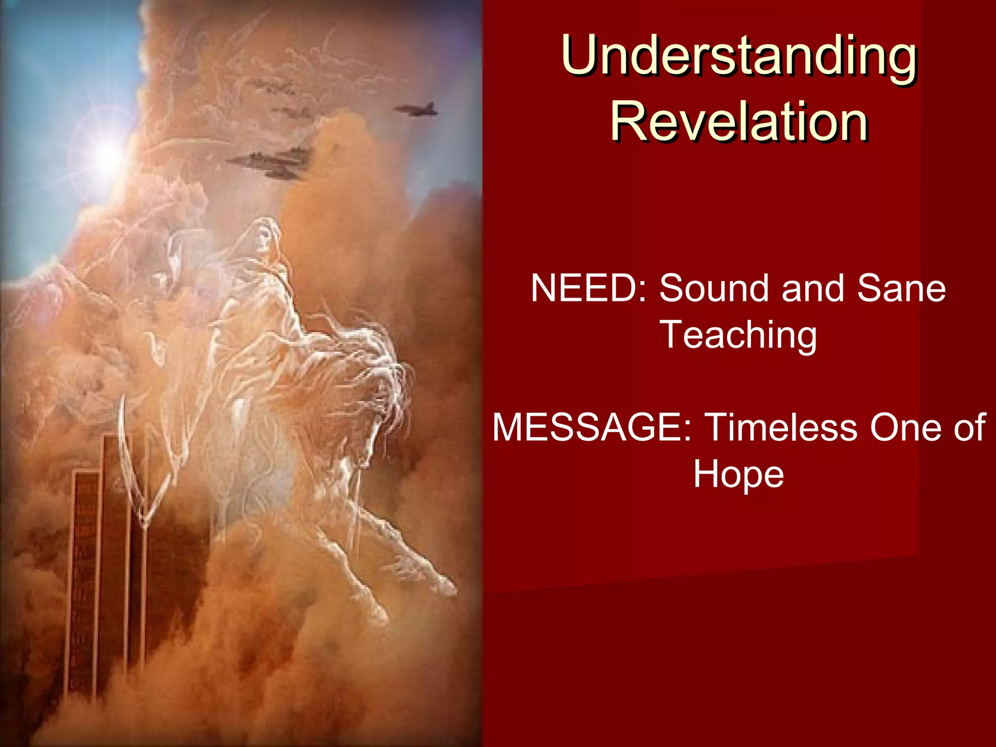 UnderstandingUnderstanding
RevelationRevelation
NEED: Sound and Sane
Teaching
MESSAGE: Timeless One of
Hope
 