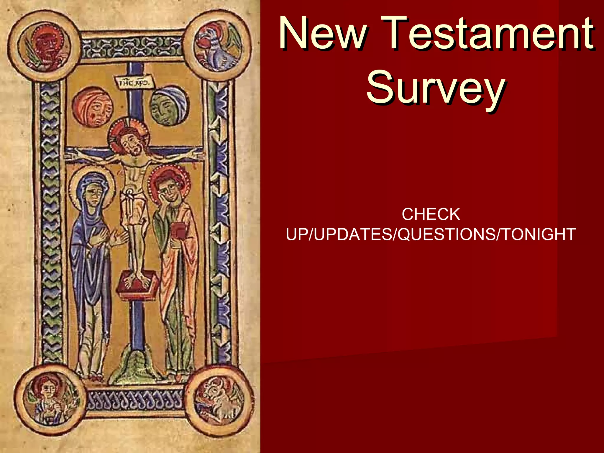 New TestamentNew Testament
SurveySurvey
CHECK
UP/UPDATES/QUESTIONS/TONIGHT
 