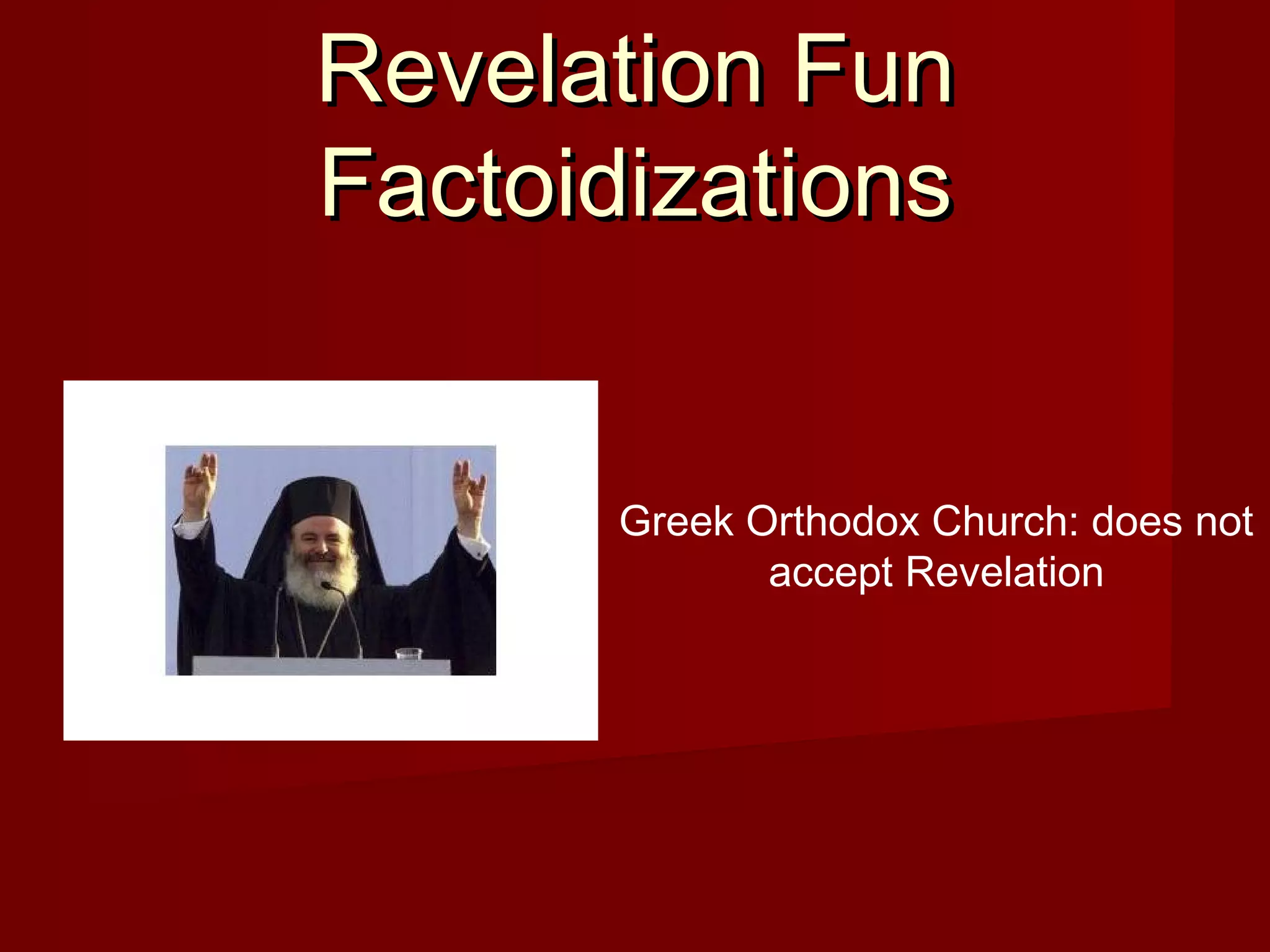 Revelation FunRevelation Fun
FactoidizationsFactoidizations
Greek Orthodox Church: does not
accept Revelation
 