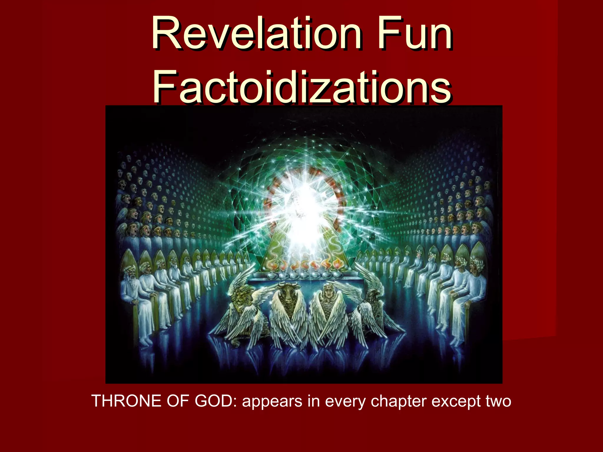 Revelation FunRevelation Fun
FactoidizationsFactoidizations
THRONE OF GOD: appears in every chapter except two
 