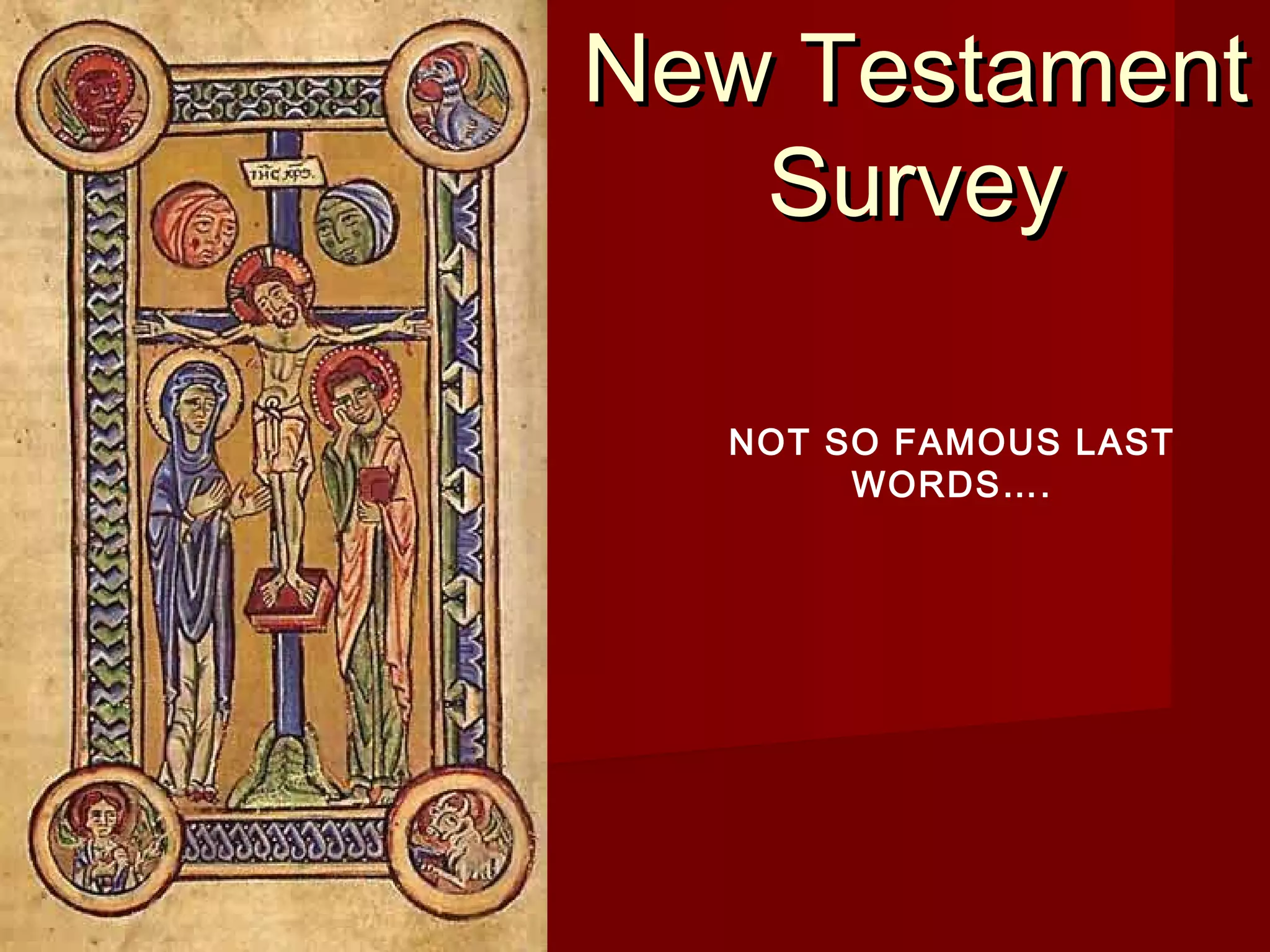 New TestamentNew Testament
SurveySurvey
NOT SO FAMOUS LAST
WORDS….
 