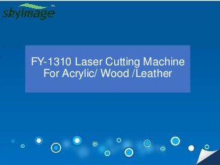 FY-1310 Laser Cutting Machine
For Acrylic/ Wood /Leather
 
