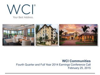 WCI Communities
Fourth Quarter and Full Year 2014 Earnings Conference Call
February 25, 2015
 