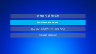 FY ‘21 RESULTS AND 2022-‘24 PLAN 16
Q4 AND FY ’21 RESULTS
2022-2024 GROUP STRATEGIC PLAN
FOCUS ON TIM BRASIL
CLOSING REMARKS
 
