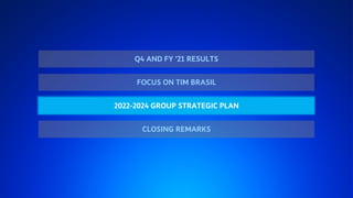 FY ‘21 RESULTS AND 2022-‘24 PLAN 21
Q4 AND FY ’21 RESULTS
2022-2024 GROUP STRATEGIC PLAN
FOCUS ON TIM BRASIL
CLOSING REMARKS
 