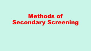Methods of
Secondary Screening
 
