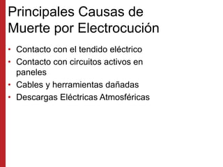 Principales Causas de
Muerte por Electrocución
• Contacto con el tendido eléctrico
• Contacto con circuitos activos en
pan...
