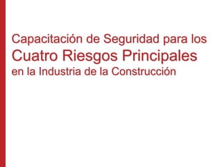 Capacitación de Seguridad para los
Cuatro Riesgos Principales
en la Industria de la Construcción
 