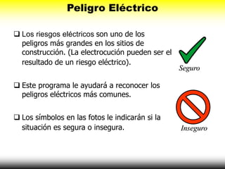  Los riesgos eléctricos son uno de los
peligros más grandes en los sitios de
construcción. (La electrocución pueden ser e...