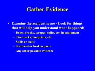 Gather Data
• Data includes:
– Persons involved
– Date, time, location
– Activities at time of accident
– Equipment involv...