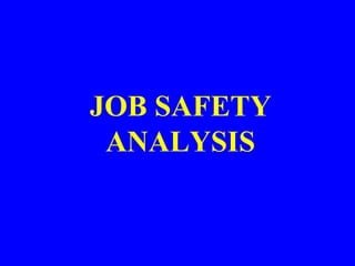 JOB SAFETY
ANALYSIS
 