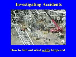 Investigating Accidents
How to find out what really happened
 
