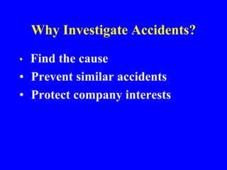 Why Investigate Accidents?
• Find the cause
• Prevent similar accidents
• Protect company interests
 