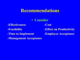 Recommendations
• Consider
-Effectiveness -Cost
-Feasibility -Effect on Productivity
-Time to Implement -Employee Acceptance
-Management Acceptance
 