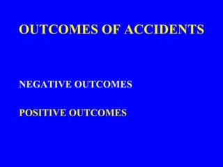 OUTCOMES OF ACCIDENTS
NEGATIVE OUTCOMES
POSITIVE OUTCOMES
 