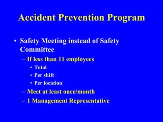 Accident Prevention Program
• Safety Meeting instead of Safety
Committee
– If less than 11 employees
• Total
• Per shift
• Per location
– Meet at least once/month
– 1 Management Representative
 
