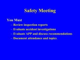 Safety Meeting
You Must
– Review inspection reports
– Evaluate accident investigations
– Evaluate APP and discuss recommendations
– Document attendance and topics
 