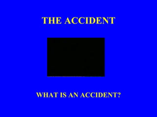 THE ACCIDENT
WHAT IS AN ACCIDENT?
 