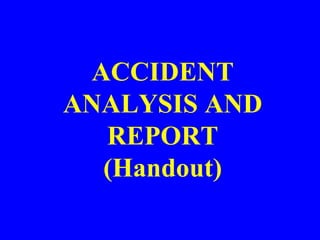 ACCIDENT
ANALYSIS AND
REPORT
(Handout)
 