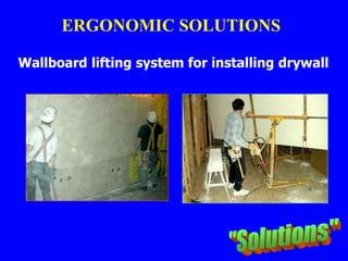 Wallboard lifting system for installing drywall
ERGONOMIC SOLUTIONS
 