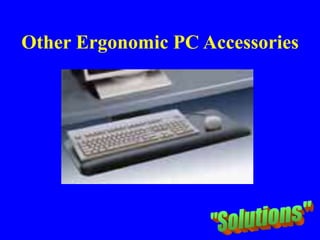 Other Ergonomic PC Accessories
• Height-adjustable articulating keyboard tray
 
