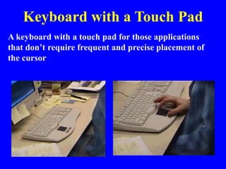 Keyboard with a Touch Pad
A keyboard with a touch pad for those applications
that don’t require frequent and precise placement of
the cursor
 