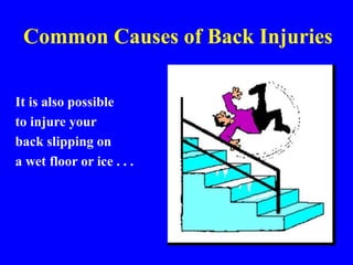 Common Causes of Back Injuries
It is also possible
to injure your
back slipping on
a wet floor or ice . . .
 