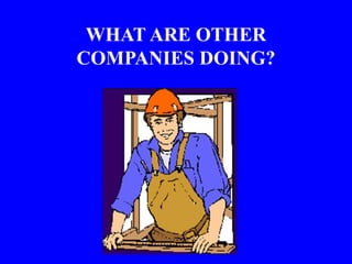 WHAT ARE OTHER
COMPANIES DOING?
 