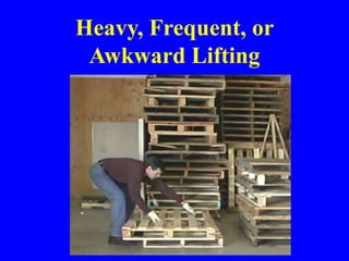 Heavy, Frequent, or
Awkward Lifting
 