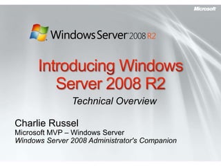 Technical Overview

Charlie Russel
Microsoft MVP – Windows Server
Windows Server 2008 Administrator's Companion
 