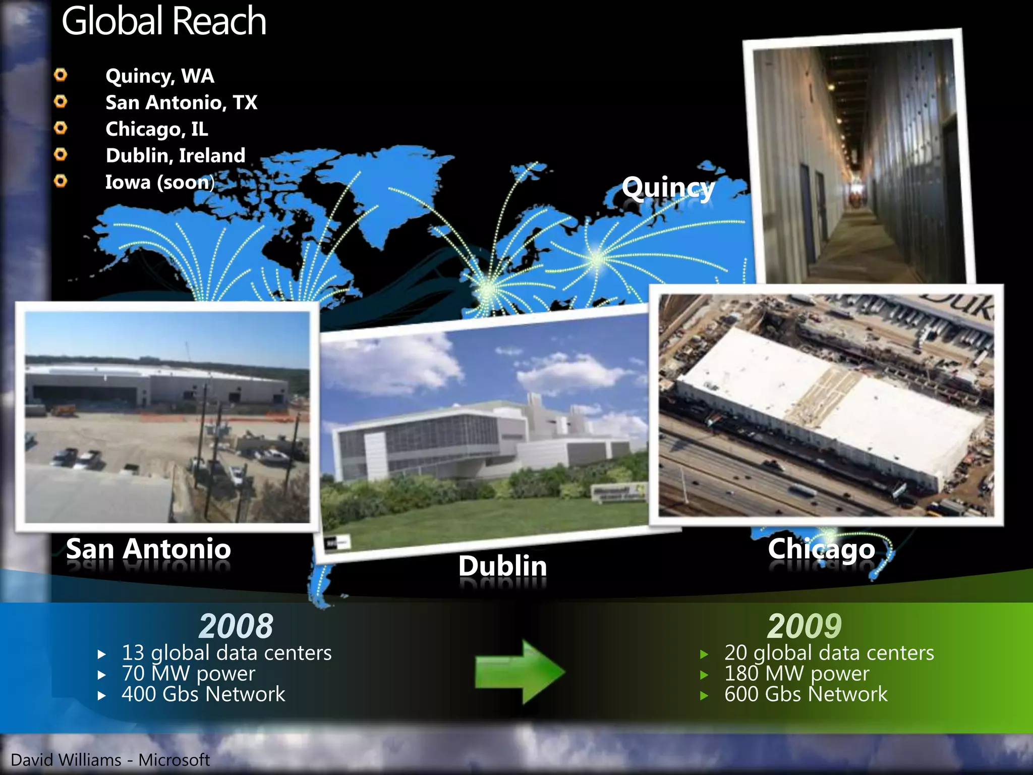 Global ReachQuincy, WASan Antonio, TXChicago, ILDublin, IrelandIowa (soon)QuincyChicagoSan AntonioDublin2008200913 global data centers