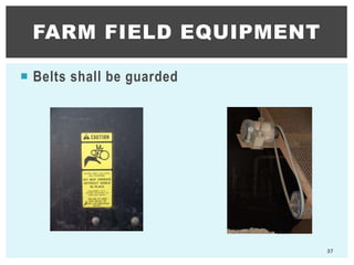  Belts shall be guarded
FARM FIELD EQUIPMENT
37
 