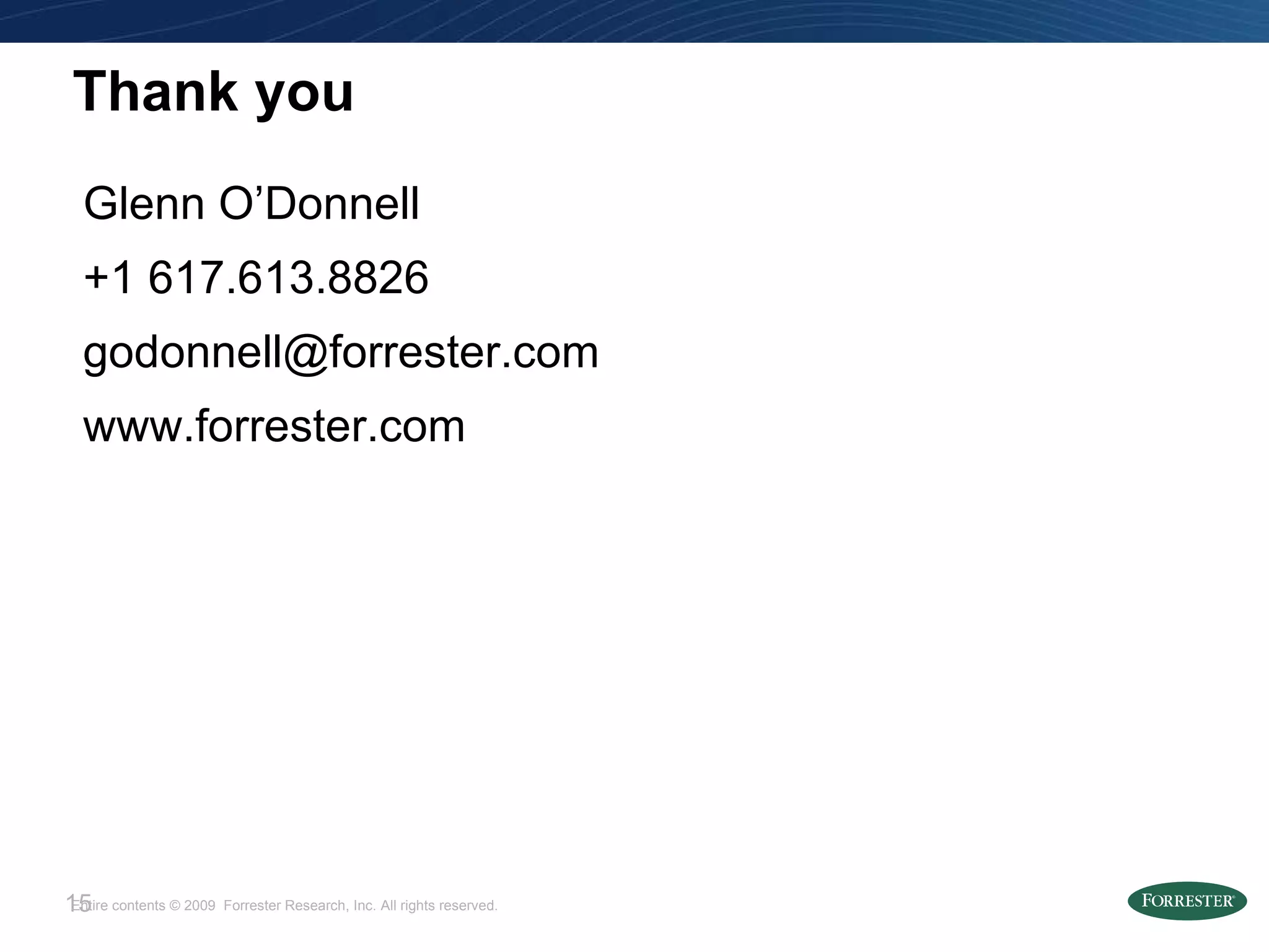 Thank you Glenn O’Donnell +1 617.613.8826 [email_address] www.forrester.com 