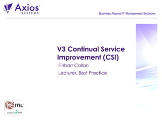 V3 Continual Service Improvement (CSI) Finbarr Callan Lecturer, Best Practice 
