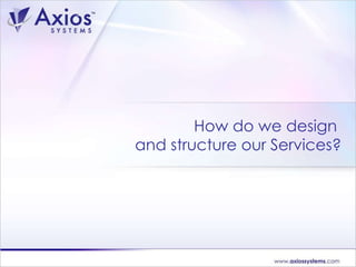 How do we design  and structure our Services? 