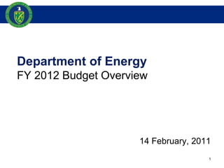 Department of Energy FY 2012 Budget Overview 14 February, 2011 1 