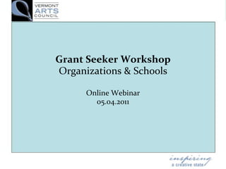 Grant Seeker WorkshopOrganizations & Schools   Online Webinar 05.04.2011 