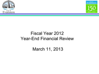 Fiscal Year 2012
Year-End Financial Review
March 11, 2013
 