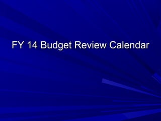 FY 14 Budget Review CalendarFY 14 Budget Review Calendar
 
