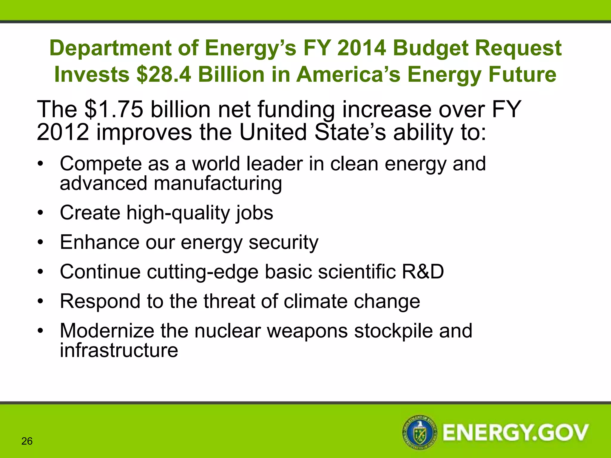 EM’s FY 2014 Budget Request: Funding by Mission Area
                                                                          Special Nuclear Materials and                   Soil and
               Radioactive Tank Waste
                                                                              Used Nuclear Fuel**                       Groundwater
                   $ 1,933M / 34%
                      WA
                    $2.3B
                                                                                  $ 906M / 16%                          $ 492M / 9%




                                     ID                                                                                     NY
                                     $377M                                                                                $90M
           CA
           $11M           NV                                                                              OH
                          $65M            UT                                                              $188M
                                        $36M
                                                                  KY
                         EM’s FY 2014 Budget Request - $5.622$332M Total
                                                               Billion
                                   NM                      TN $427M SC
                                                                                                                    $1.3B
                                                     $444M


*Includes Program Direction, Program Support, TDD, Post        Facility D&D                       Transuranic & Solid         Essential Site
Closure Administration and Community and Regulatory                                                      Waste                  Services*
Support                                                      $ 1,095M / 19%
                                                                                                     $ 804M / 14%             $ 392M / 7%
**Includes Safeguards and Security




   26
 