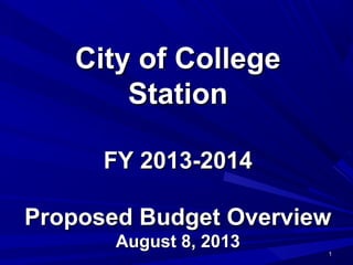 City of CollegeCity of College
StationStation
FY 2013-2014FY 2013-2014
Proposed Budget OverviewProposed Budget Overview
August 8, 2013August 8, 2013
11
 