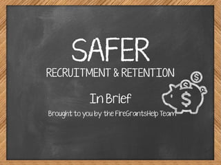 SAFER
RECRUITMENT & RETENTION
In Brief
Brought to you by the FireGrantsHelp Team
 