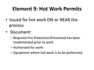 Element 10: Management of Change
• Evaluates Hazards of ANY Changes to:
– Chemicals, Technology, Equipment and Procedures
...