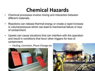 Chemical Hazards
• Chemical processes involve mixing and interaction between
different materials.
• Reactions can release ...