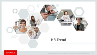 Copyright © 2014 Oracle and/or its affiliates. All rights reserved. |
HR Trend
Oracle Confidential – Internal/Restricted/Highly Restricted 3
 