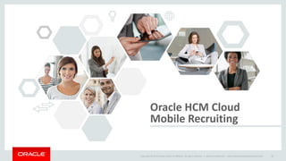 Copyright © 2014 Oracle and/or its affiliates. All rights reserved. |
Oracle HCM Cloud
Mobile Recruiting
Oracle Confidential – Internal/Restricted/Highly Restricted 36
 