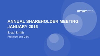 Brad Smith
President and CEO
ANNUAL SHAREHOLDER MEETING
JANUARY 2016
 