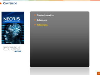 Confidential // Neoris 16
CONTENIDO
 Oferta de servicios
 Soluciones
 Referencias
 