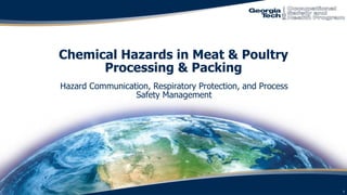 Chemical Hazards in Meat & Poultry
Processing & Packing
Hazard Communication, Respiratory Protection, and Process
Safety Management
1
 